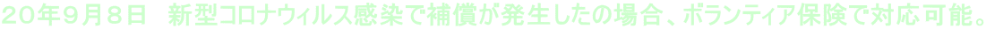 20年9月8日 新型コロナウィルス感染で補償が発生したの場合、ボランティア保険で対応可能。